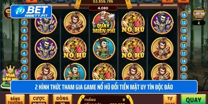 2 hình thức tham gia game nổ hũ đổi tiền mặt uy tín độc đáo