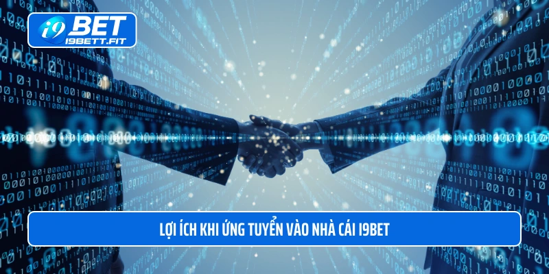 Lợi ích khi ứng tuyển vào nhà cái i9BET