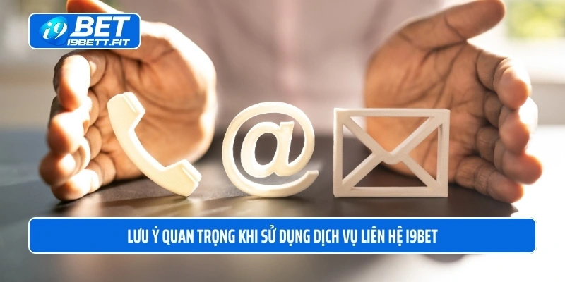 Lưu ý quan trọng khi sử dụng dịch vụ liên hệ i9BET