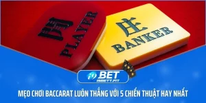 Mẹo chơi Baccarat luôn thắng với 5 chiến thuật hay nhất