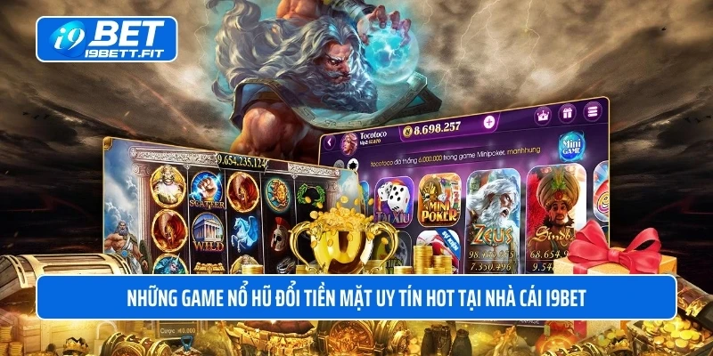 Những game nổ hũ đổi tiền mặt uy tín hot tại nhà cái i9BET